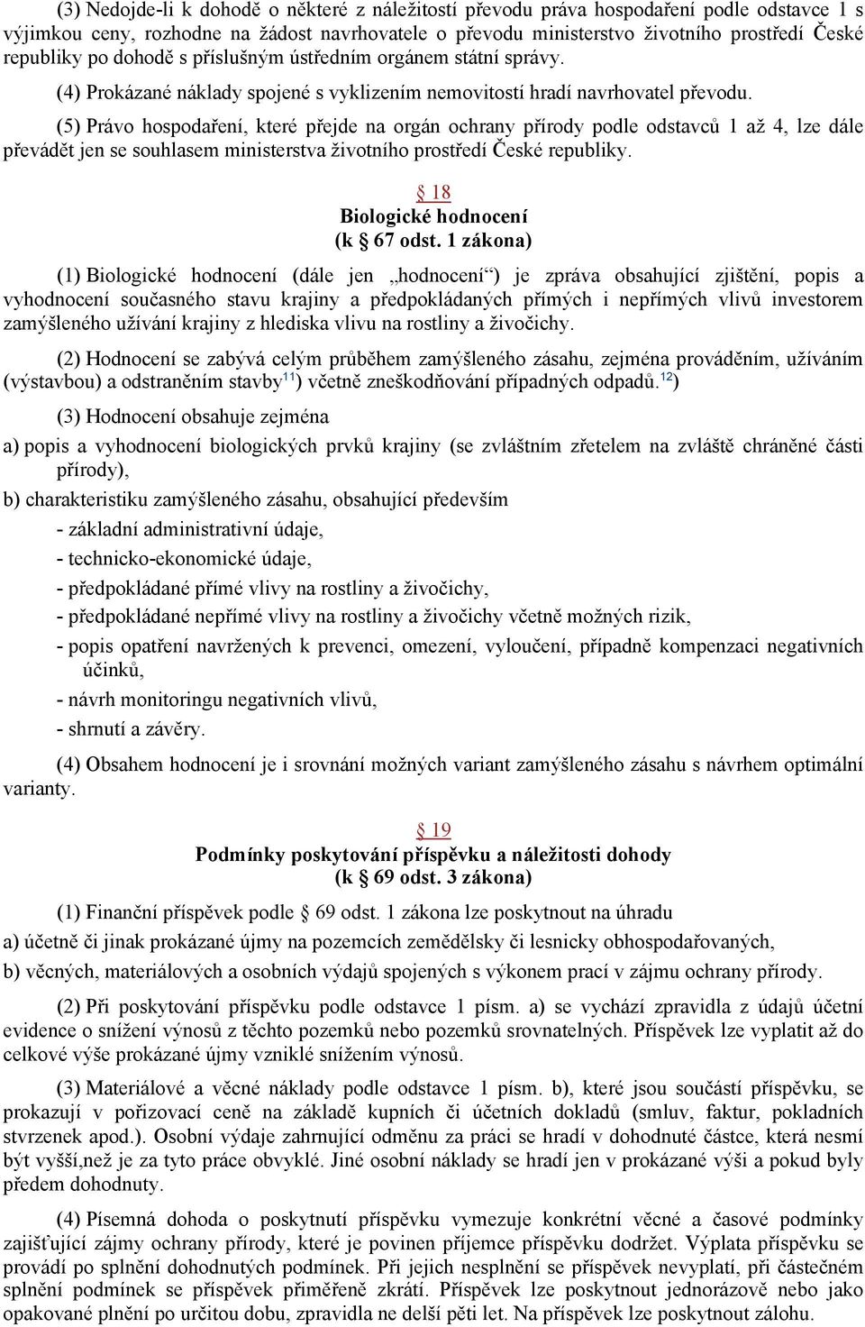 (5) Právo hospodaření, které přejde na orgán ochrany přírody podle odstavců 1 až 4, lze dále převádět jen se souhlasem ministerstva životního prostředí České republiky.