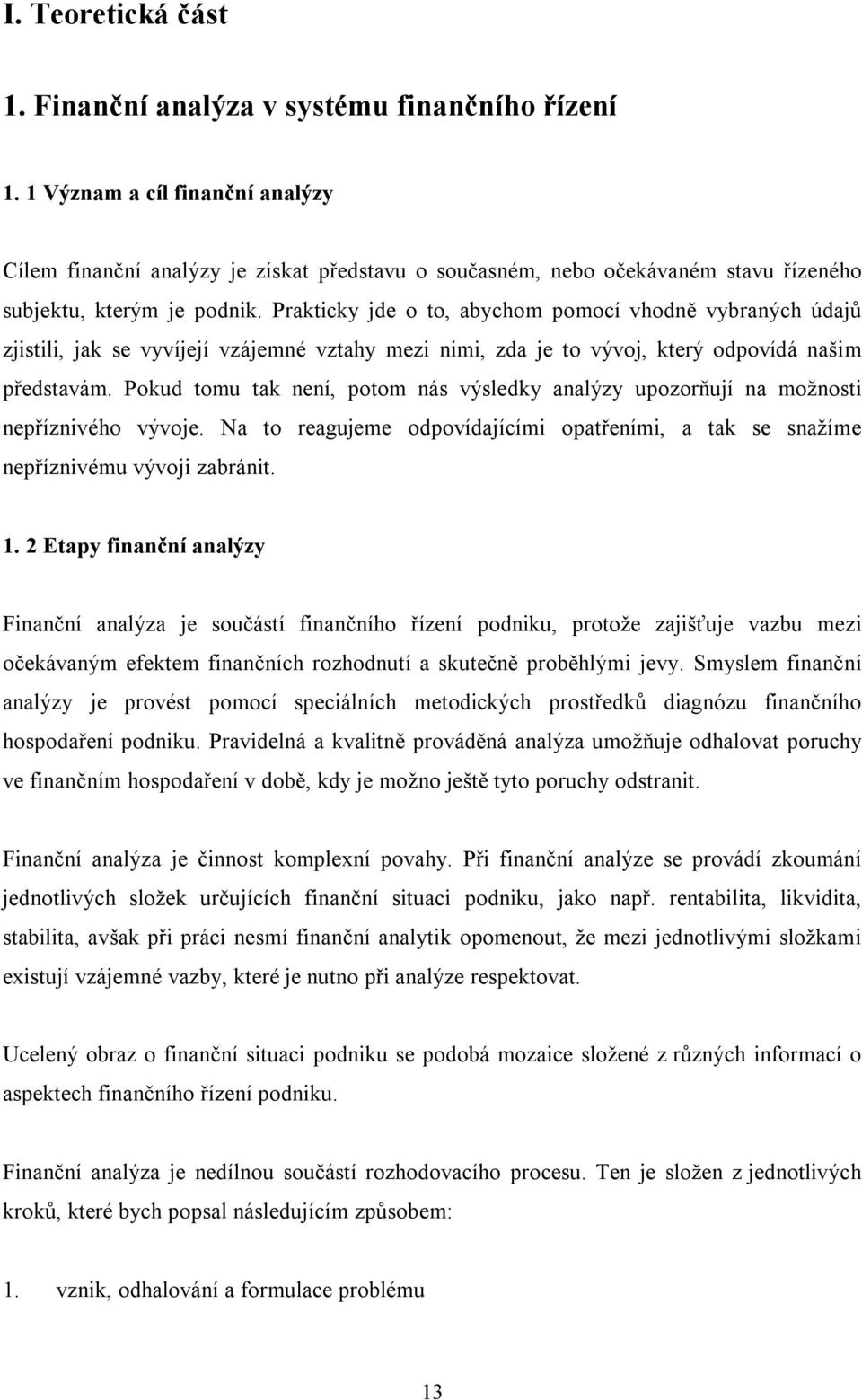 Prakticky jde o to, abychom pomocí vhodně vybraných údajů zjistili, jak se vyvíjejí vzájemné vztahy mezi nimi, zda je to vývoj, který odpovídá našim představám.