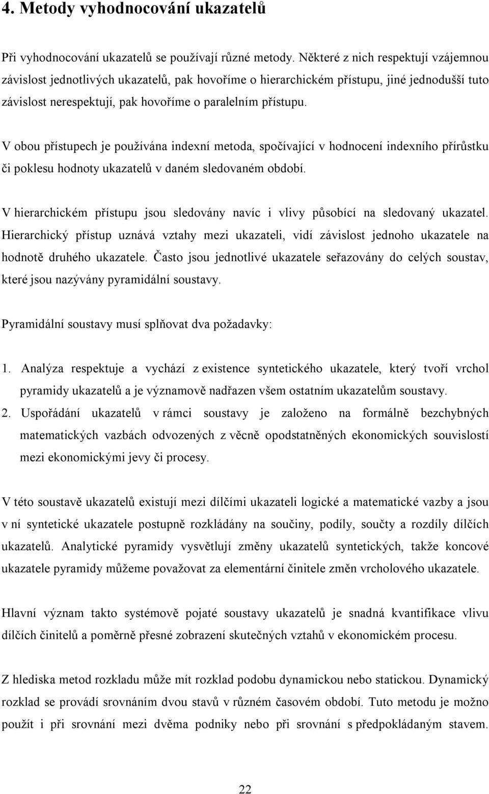 V obou přístupech je používána indexní metoda, spočívající v hodnocení indexního přírůstku či poklesu hodnoty ukazatelů v daném sledovaném období.