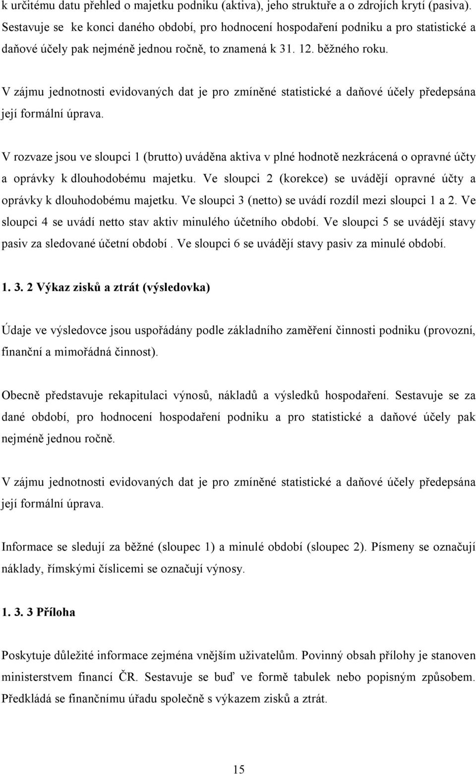 V zájmu jednotnosti evidovaných dat je pro zmíněné statistické a daňové účely předepsána její formální úprava.