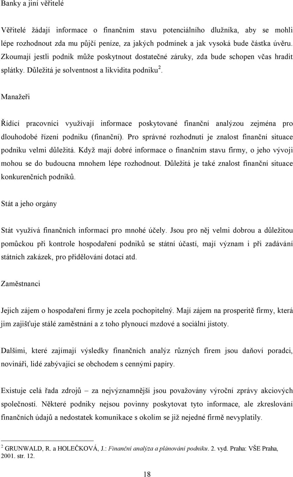 Manažeři Řídící pracovníci využívají informace poskytované finanční analýzou zejména pro dlouhodobé řízení podniku (finanční).