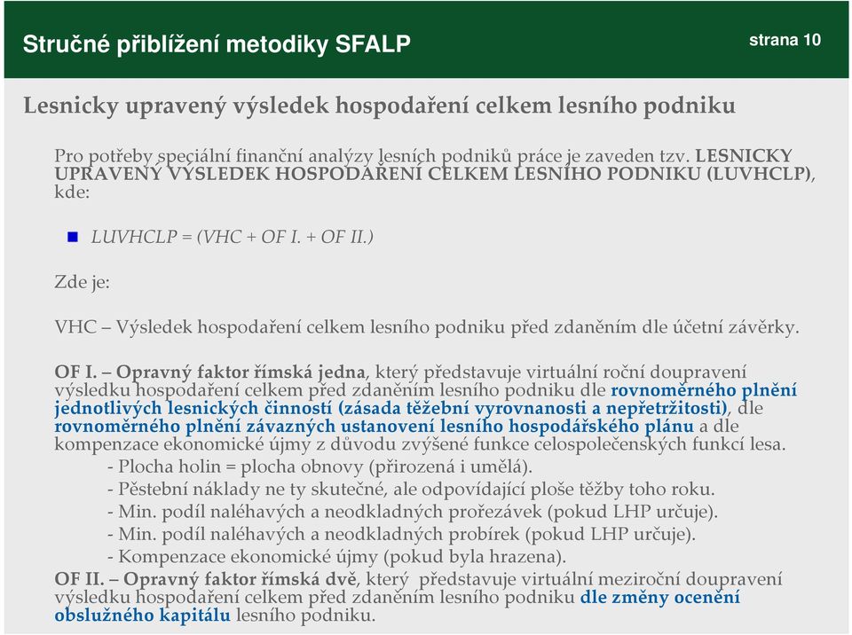 OF I. Opravný faktor římská jedna, který představuje virtuální roční doupravení výsledku hospodaření celkem před zdaněním lesního podniku dle rovnoměrného plnění jednotlivých lesnických činností