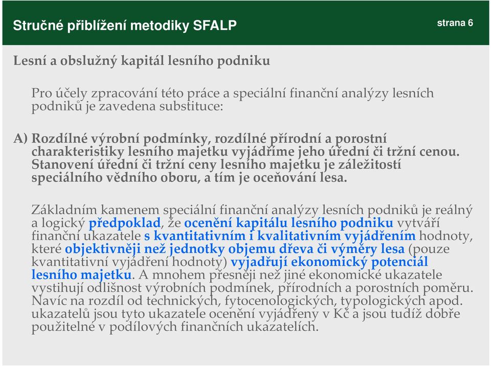 Stanovení úřední či tržní ceny lesního majetku je záležitostí speciálního vědního oboru, a tím je oceňování lesa.