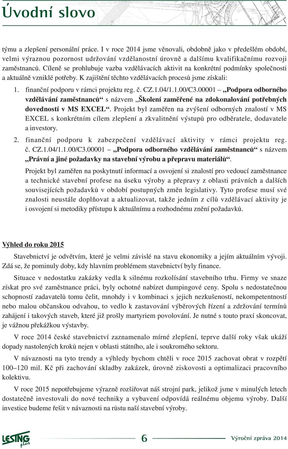 finanèní podporu v rámci projektu reg. è. CZ.1.4/1.1./C3.1 Podpora odborného vzdìlávání zamìstnancù s názvem Školení zamìøené na zdokonalování potøebných dovedností v MS EXCEL.