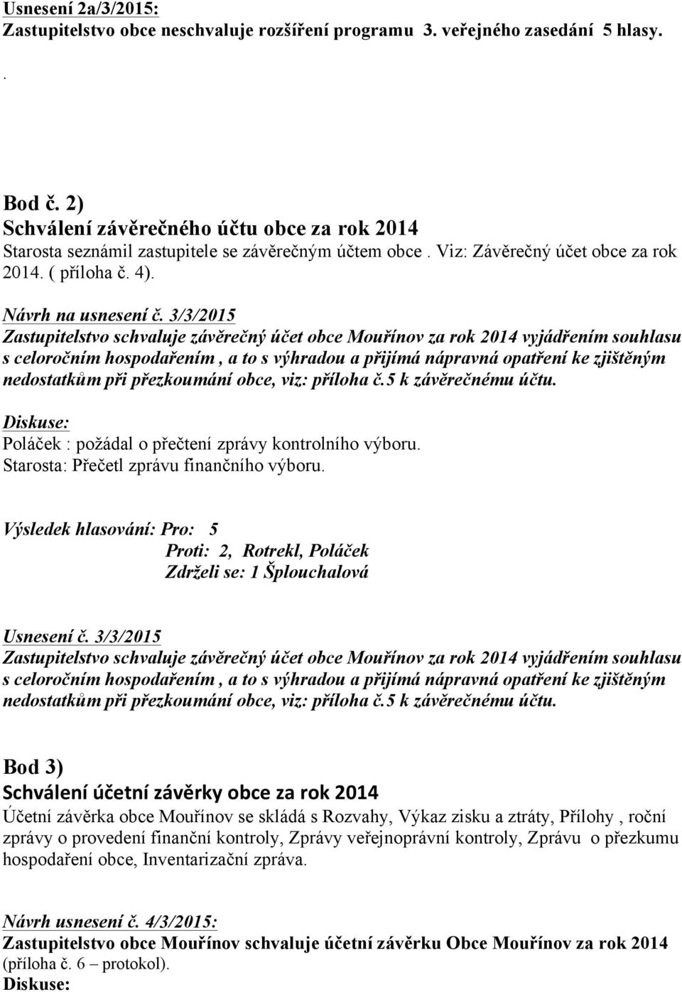 3/3/2015 Zastupitelstvo schvaluje závěrečný účet obce Mouřínov za rok 2014 vyjádřením souhlasu s celoročním hospodařením, a to s výhradou a přijímá nápravná opatření ke zjištěným nedostatkům při