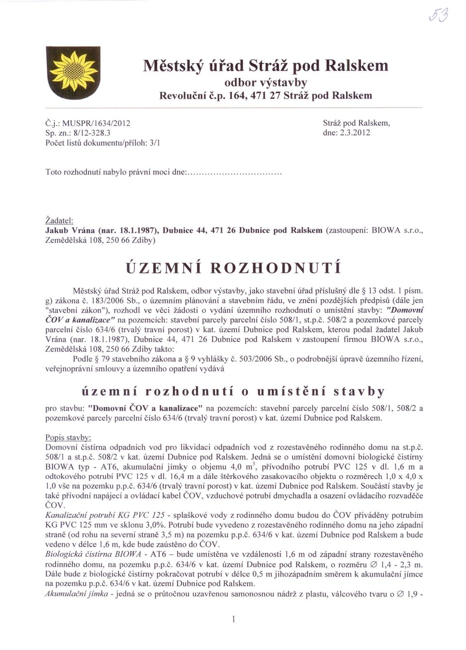 Ralskem (zastoupení: BlOW A s.r.o., Zemědělská 108, 250 66 Zdiby) ÚZEMNÍ ROZHODNUTÍ Městský úřad Stráž pod Ralskem, odbor výstavby, jako stavební úřad příslušný dle 13 odst. 1 písmo g) zákona Č.