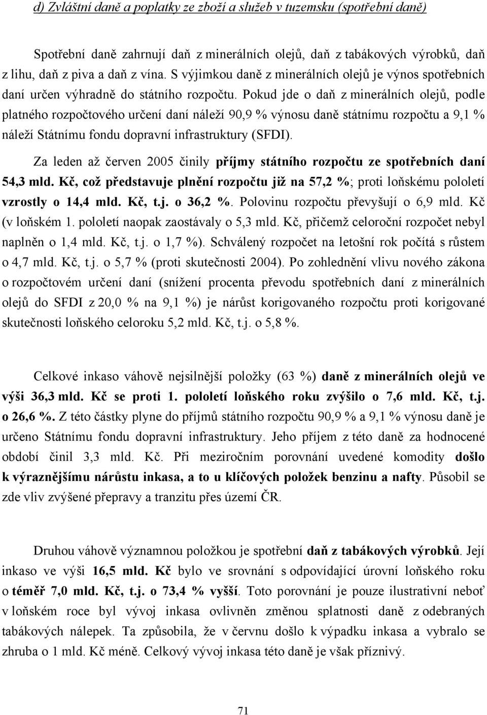 Pokud jde o daň z minerálních olejů, podle platného rozpočtového určení daní náleží 90,9 % výnosu daně státnímu rozpočtu a 9,1 % náleží Státnímu fondu dopravní infrastruktury (SFDI).