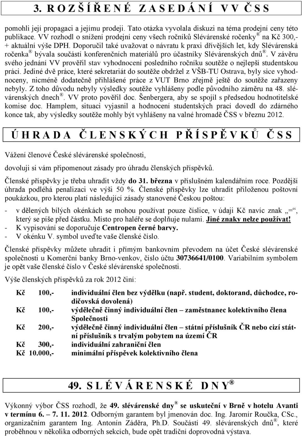 Doporučil také uvažovat o návratu k praxi dřívějších let, kdy Slévárenská ročenka bývala součástí konferenčních materiálů pro účastníky Slévárenských dnů.