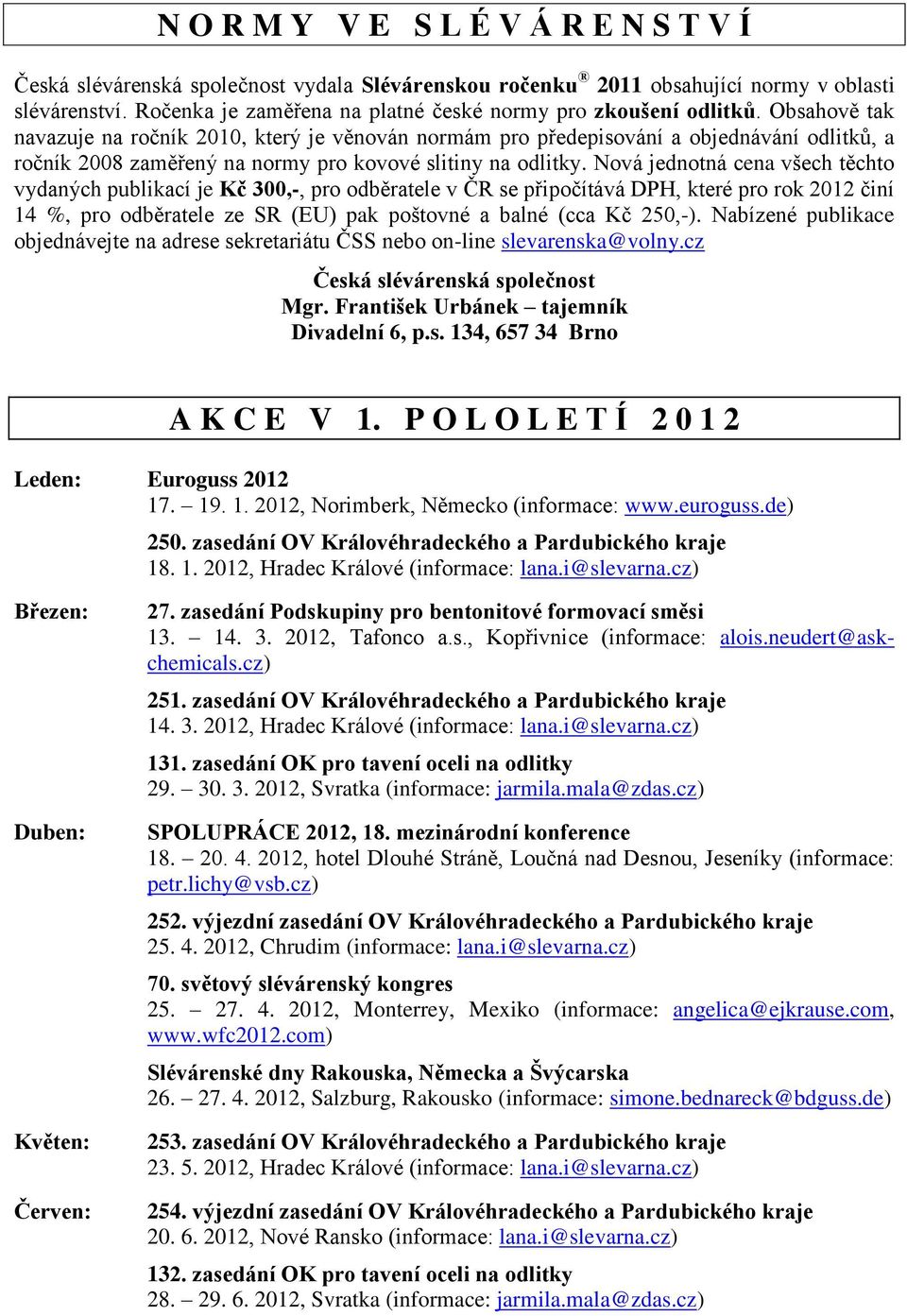 Obsahově tak navazuje na ročník 2010, který je věnován normám pro předepisování a objednávání odlitků, a ročník 2008 zaměřený na normy pro kovové slitiny na odlitky.