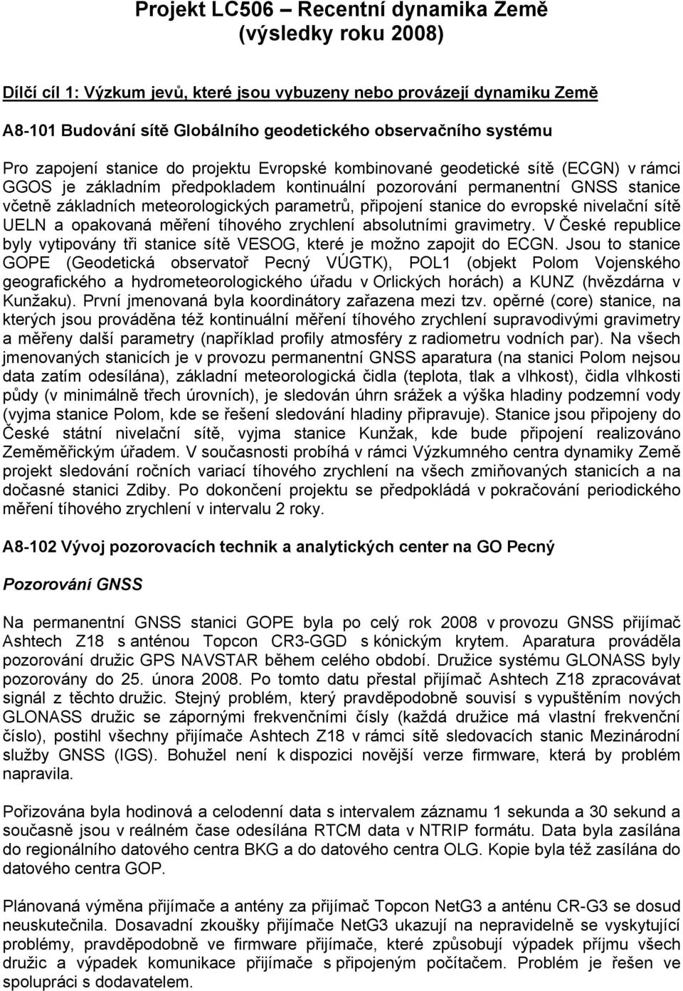 parametrů, připojení stanice do evropské nivelační sítě UELN a opakovaná měření tíhového zrychlení absolutními gravimetry.