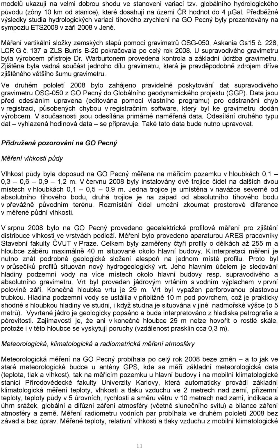 Měření vertikální složky zemských slapů pomocí gravimetrů OSG-050, Askania Gs15 č. 228, LCR G č. 137 a ZLS Burris B-20 pokračovala po celý rok 2008.