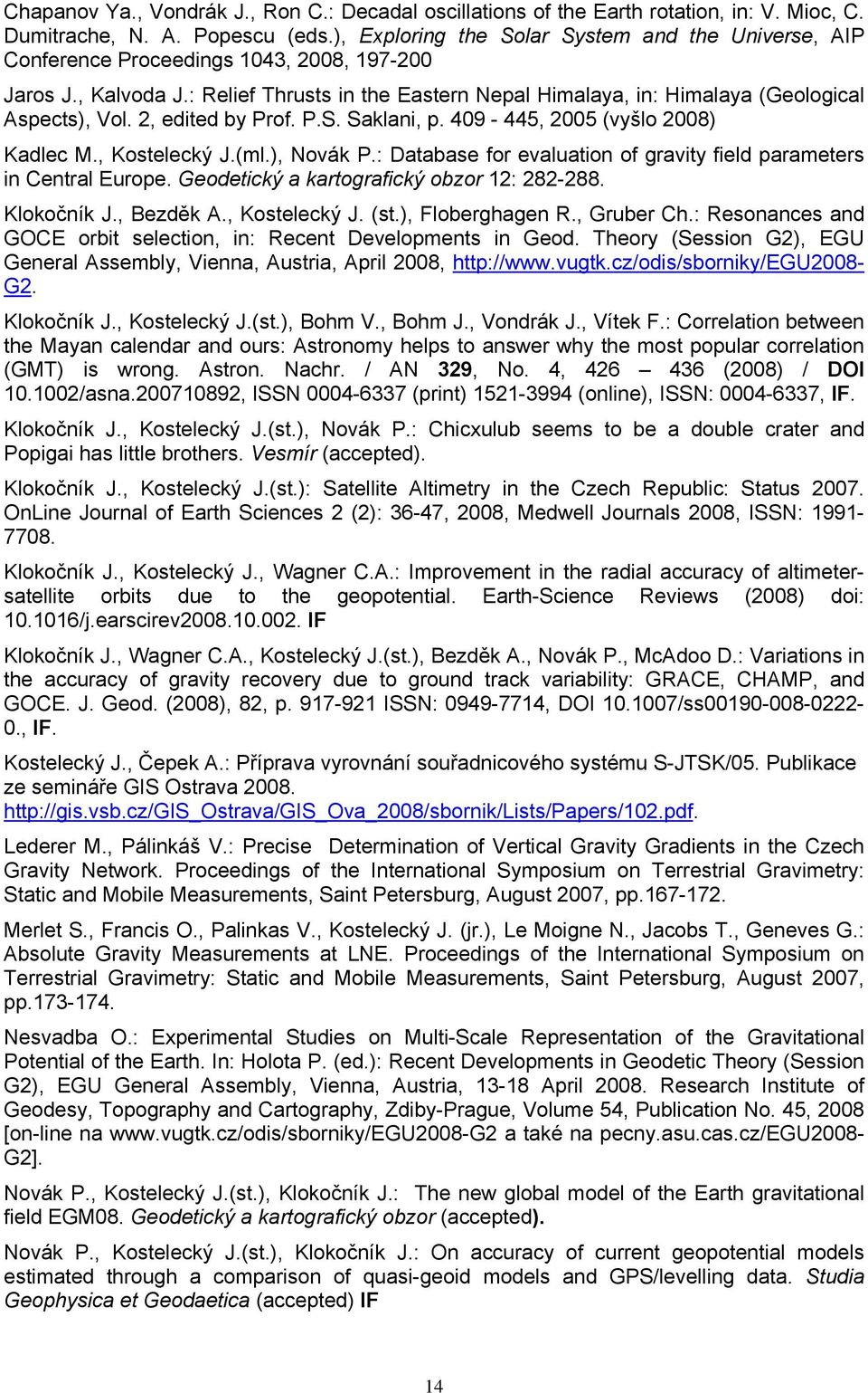 : Relief Thrusts in the Eastern Nepal Himalaya, in: Himalaya (Geological Aspects), Vol. 2, edited by Prof. P.S. Saklani, p. 409-445, 2005 (vyšlo 2008) Kadlec M., Kostelecký J.(ml.), Novák P.