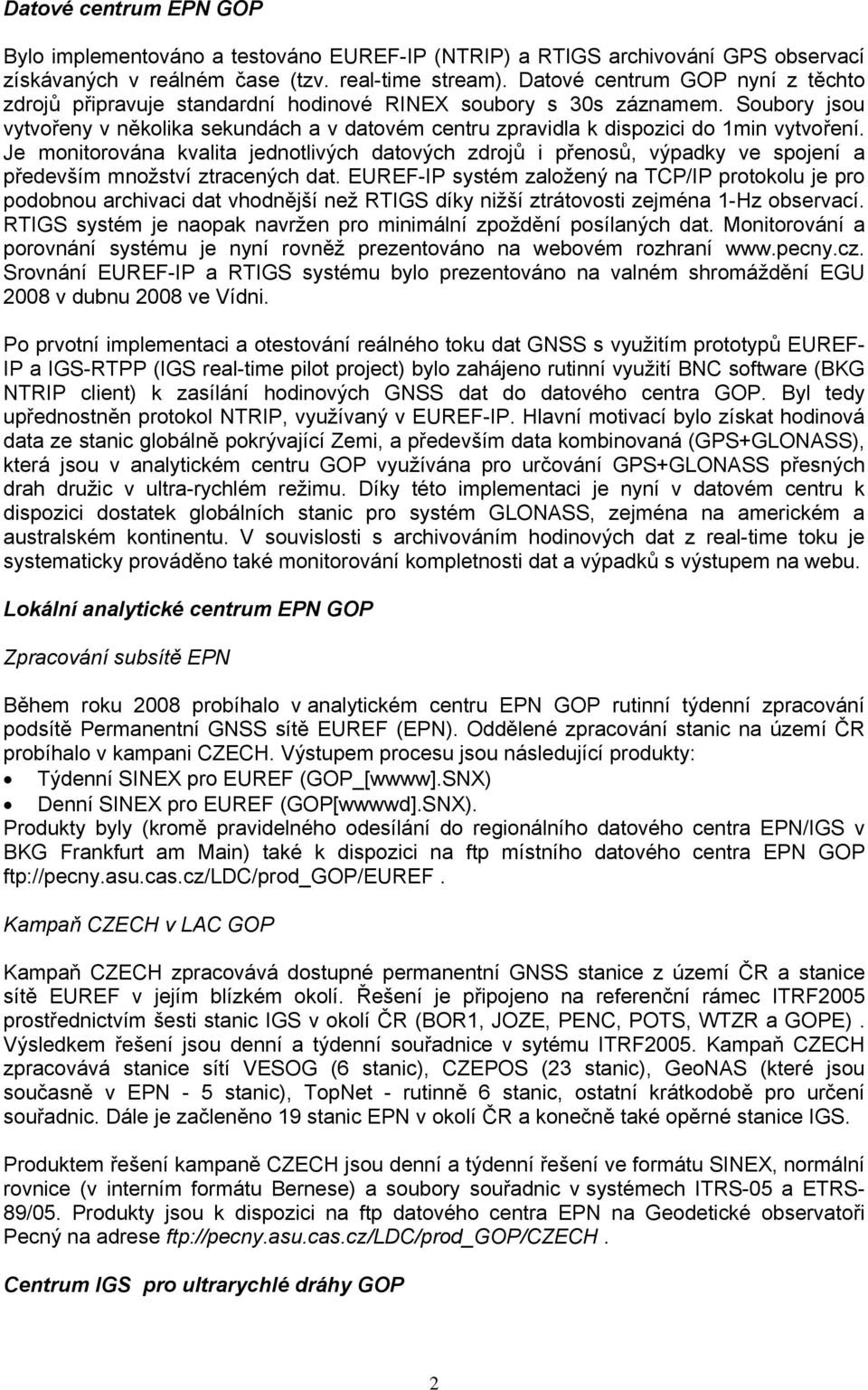 Soubory jsou vytvořeny v několika sekundách a v datovém centru zpravidla k dispozici do 1min vytvoření.