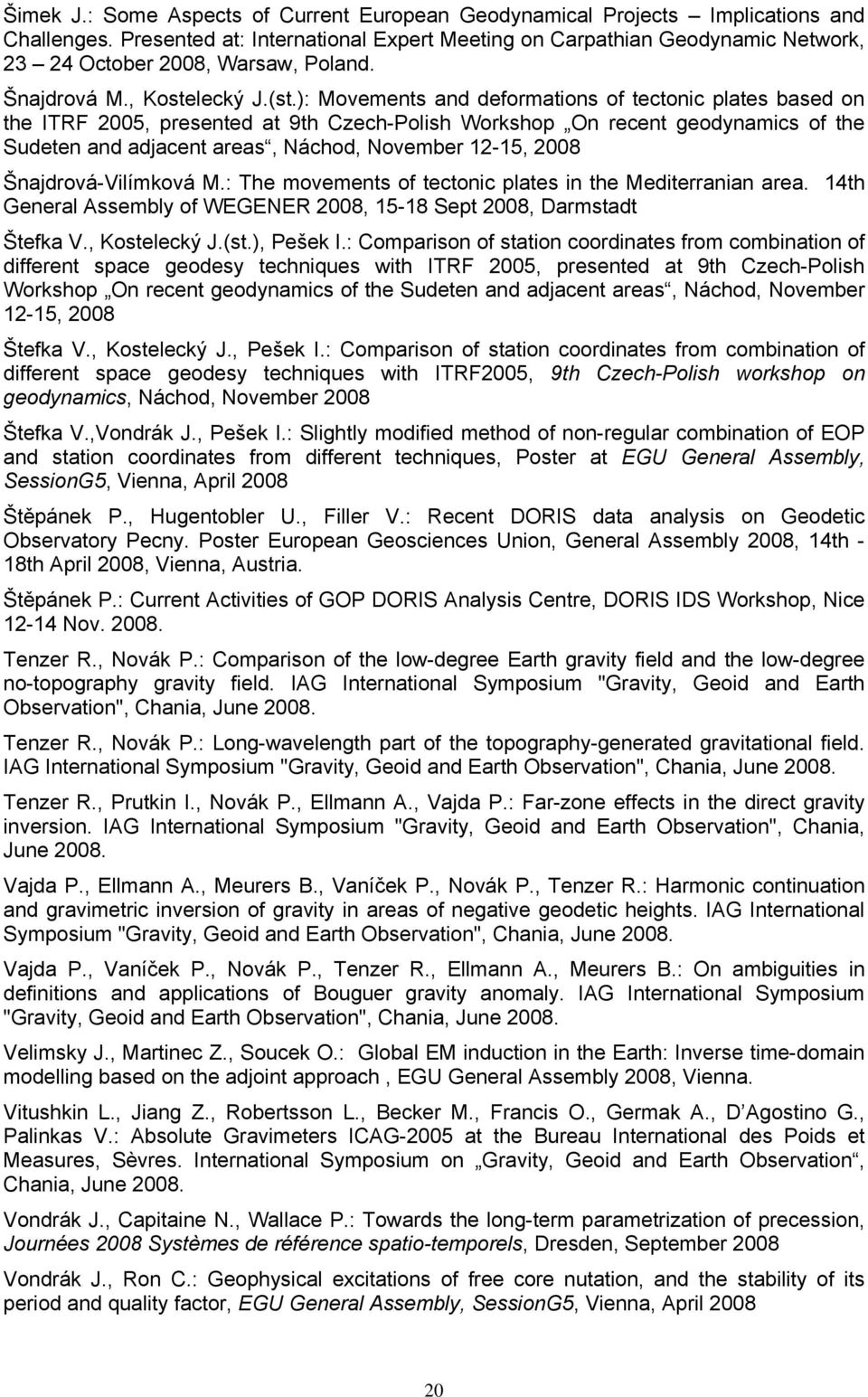 ): Movements and deformations of tectonic plates based on the ITRF 2005, presented at 9th Czech-Polish Workshop On recent geodynamics of the Sudeten and adjacent areas, Náchod, November 12-15, 2008