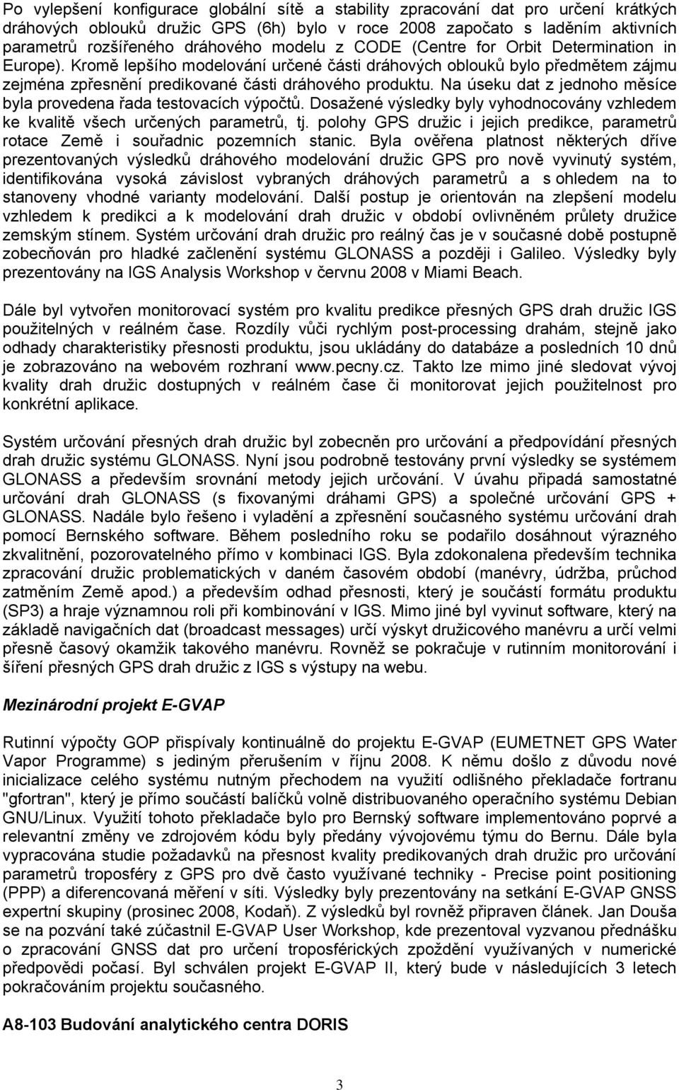 Na úseku dat z jednoho měsíce byla provedena řada testovacích výpočtů. Dosažené výsledky byly vyhodnocovány vzhledem ke kvalitě všech určených parametrů, tj.