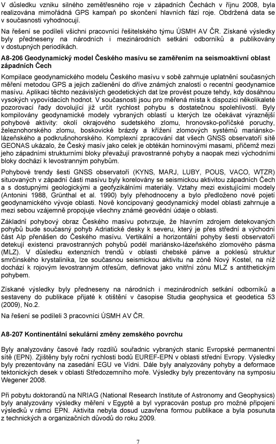 A8-206 Geodynamický model Českého masívu se zaměřením na seismoaktivní oblast západních Čech Kompilace geodynamického modelu Českého masívu v sobě zahrnuje uplatnění současných měření metodou GPS a