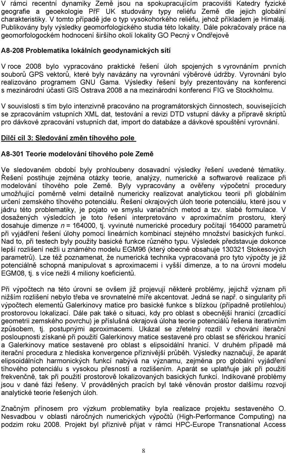 Dále pokračovaly práce na geomorfologockém hodnocení širšího okolí lokality GO Pecný v Ondřejově A8-208 Problematika lokálních geodynamických sítí V roce 2008 bylo vypracováno praktické řešení úloh