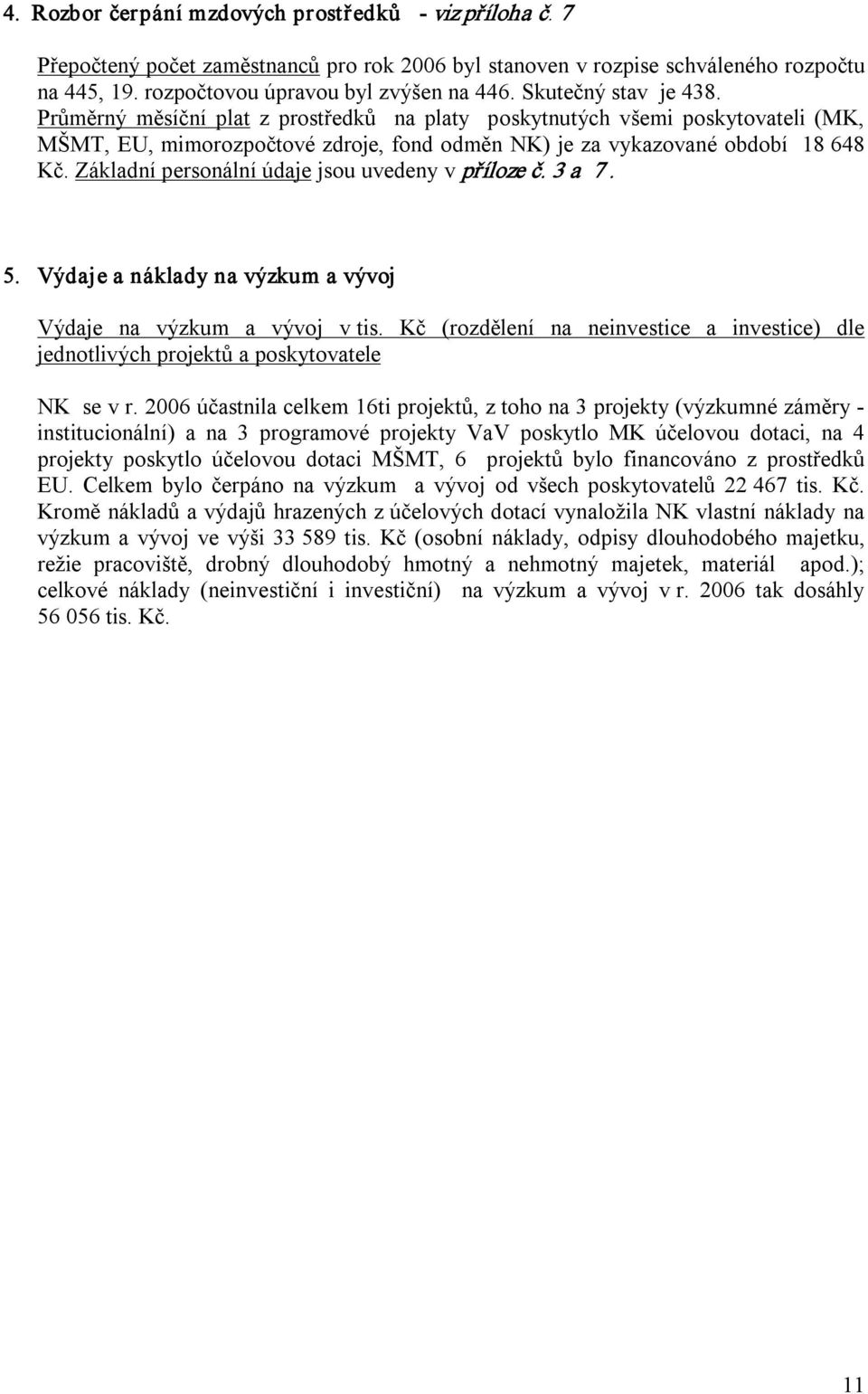 Základní personální údaje jsou uvedeny v příloze č. 3 a 7. 5. Výdaje a náklady na výzkum a vývoj Výdaje na výzkum a vývoj v tis.