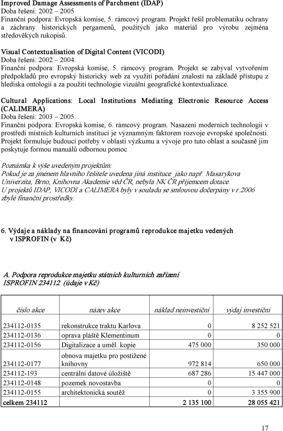 Visual Contextualisation of Digital Content (VICODI) Doba řešení: 2002 2004. Finanční podpora: Evropská komise, 5. rámcový program.