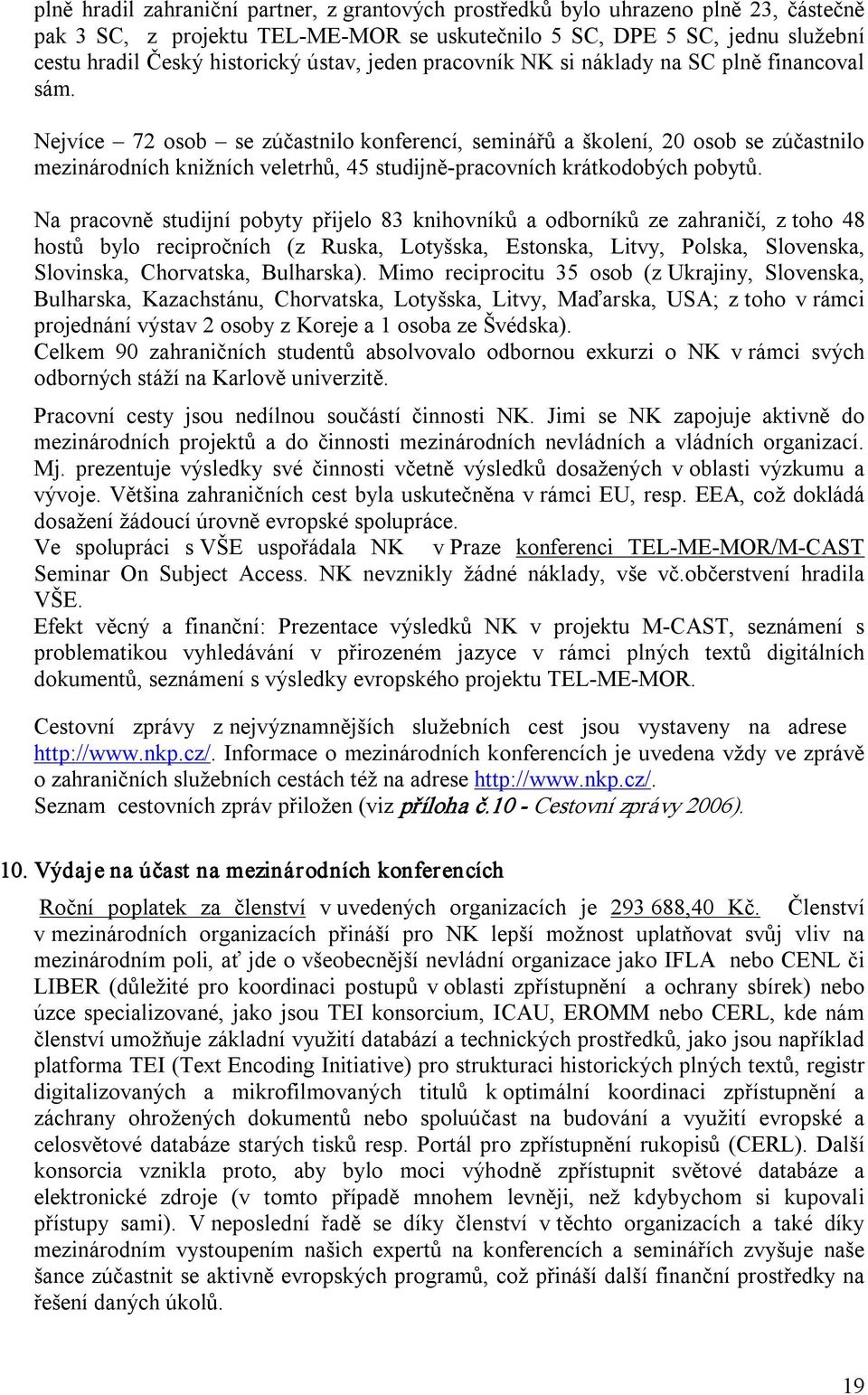 Nejvíce 72 osob se zúčastnilo konferencí, seminářů a školení, 20 osob se zúčastnilo mezinárodních knižních veletrhů, 45 studijně pracovních krátkodobých pobytů.