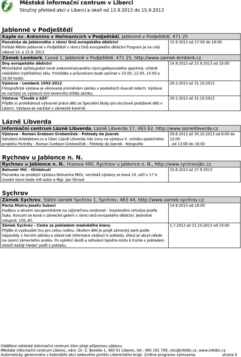 2013 od 17:00 do 18:00 Pořádá Město Jablonné v Podještědí v rámci Dnů evropského dědictví Program je na celý víkend 14. a 15.9. 2013 Zámek Lemberk, Lvová 1, Jablonné v Podještědí, 471 25, http://www.
