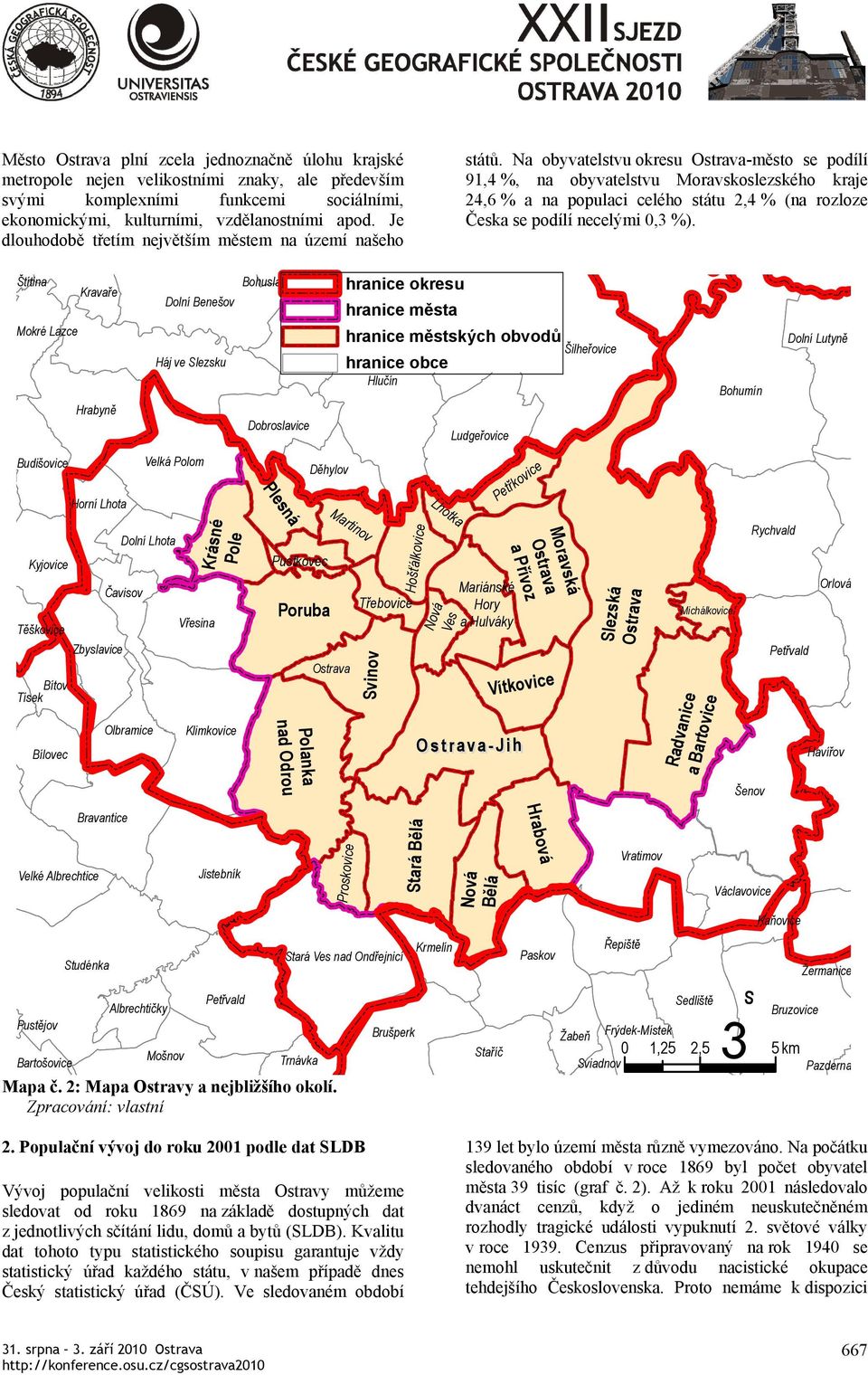 Na obyvatelstvu okresu Ostrava-město se podílí 91,4 %, na obyvatelstvu Moravskoslezského kraje 24,6 % a na populaci celého státu 2,4 % (na rozloze Česka se podílí necelými 0,3 %).