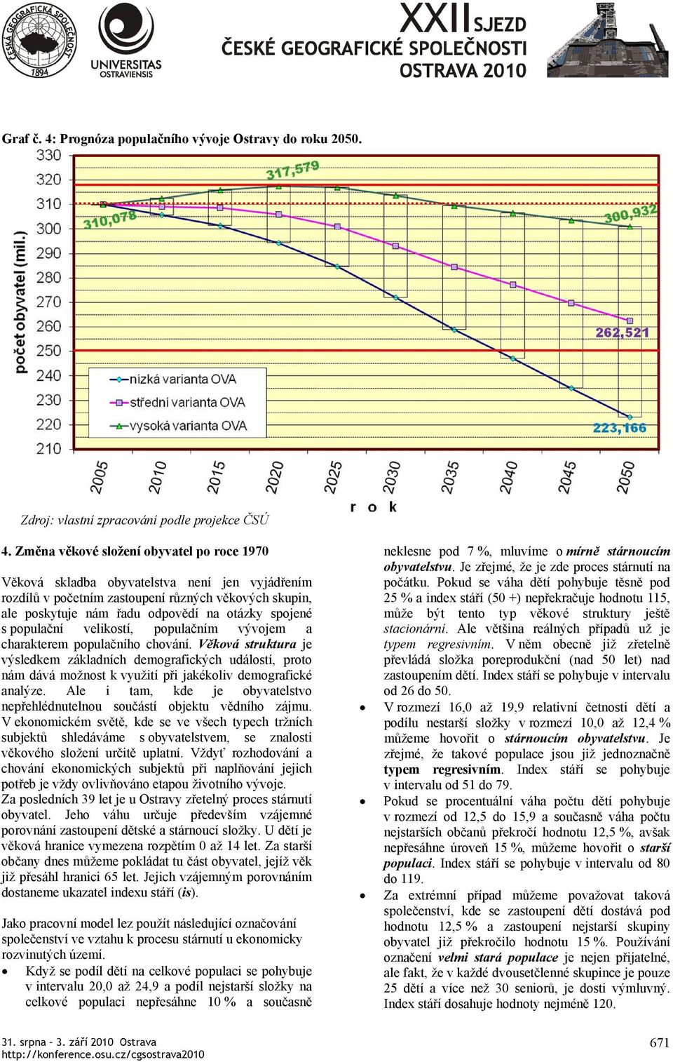 populační velikostí, populačním vývojem a charakterem populačního chování.