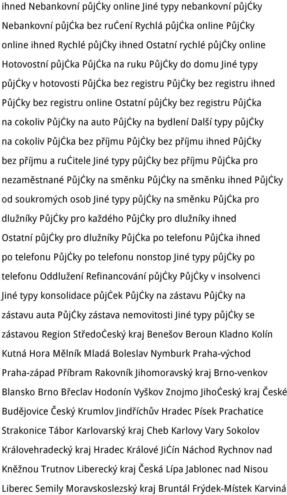 na bydlení Další typy půjčky na cokoliv Půjčka bez příjmu Půjčky bez příjmu ihned Půjčky bez příjmu a ručitele Jiné typy půjčky bez příjmu Půjčka pro nezaměstnané Půjčky na směnku Půjčky na směnku