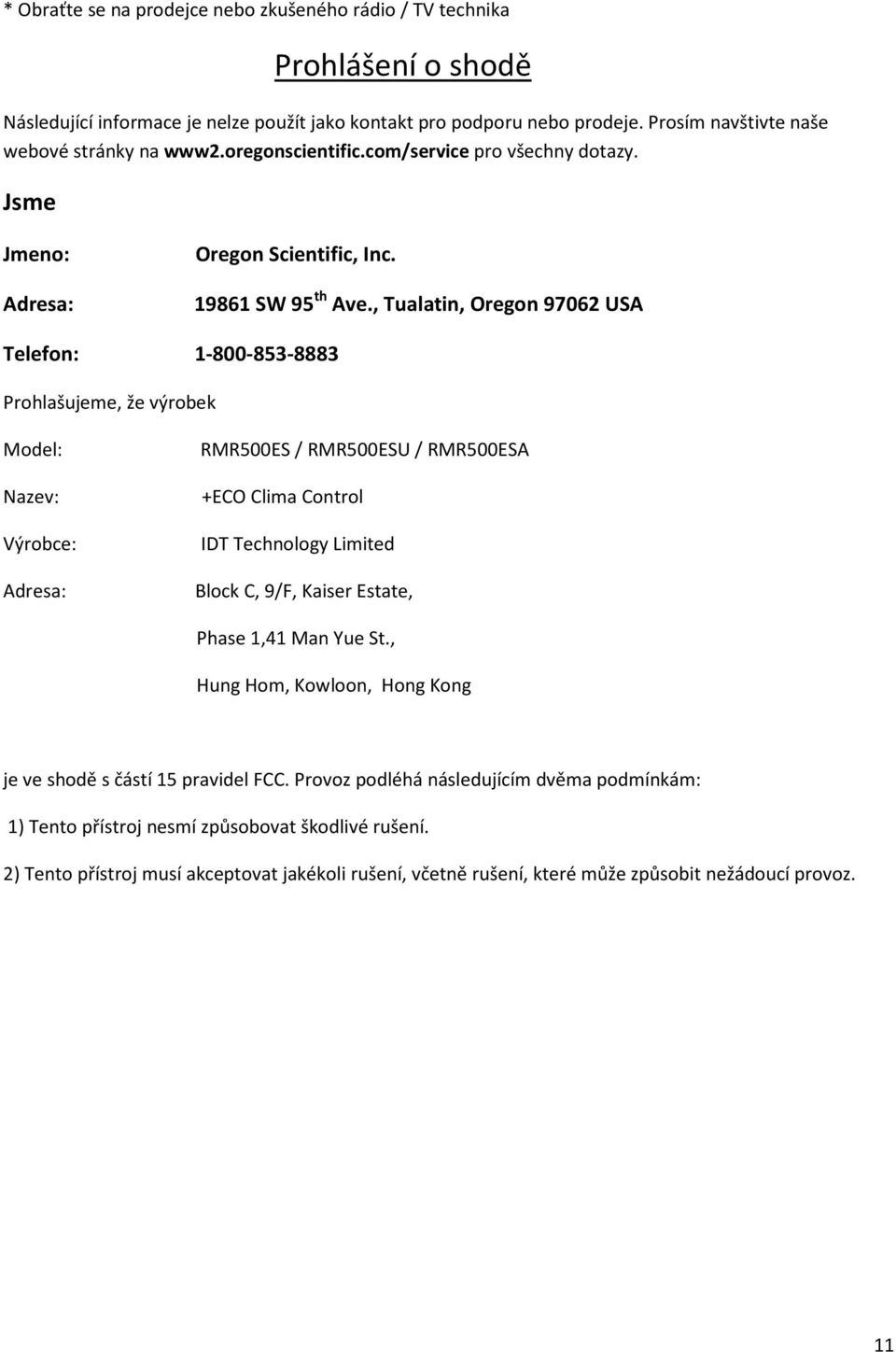 , Tualatin, Oregon 97062 USA Telefon: 1-800-853-8883 Prohlašujeme, že výrobek Model: Nazev: Výrobce: Adresa: RMR500ES / RMR500ESU / RMR500ESA +ECO Clima Control IDT Technology Limited Block C, 9/F,