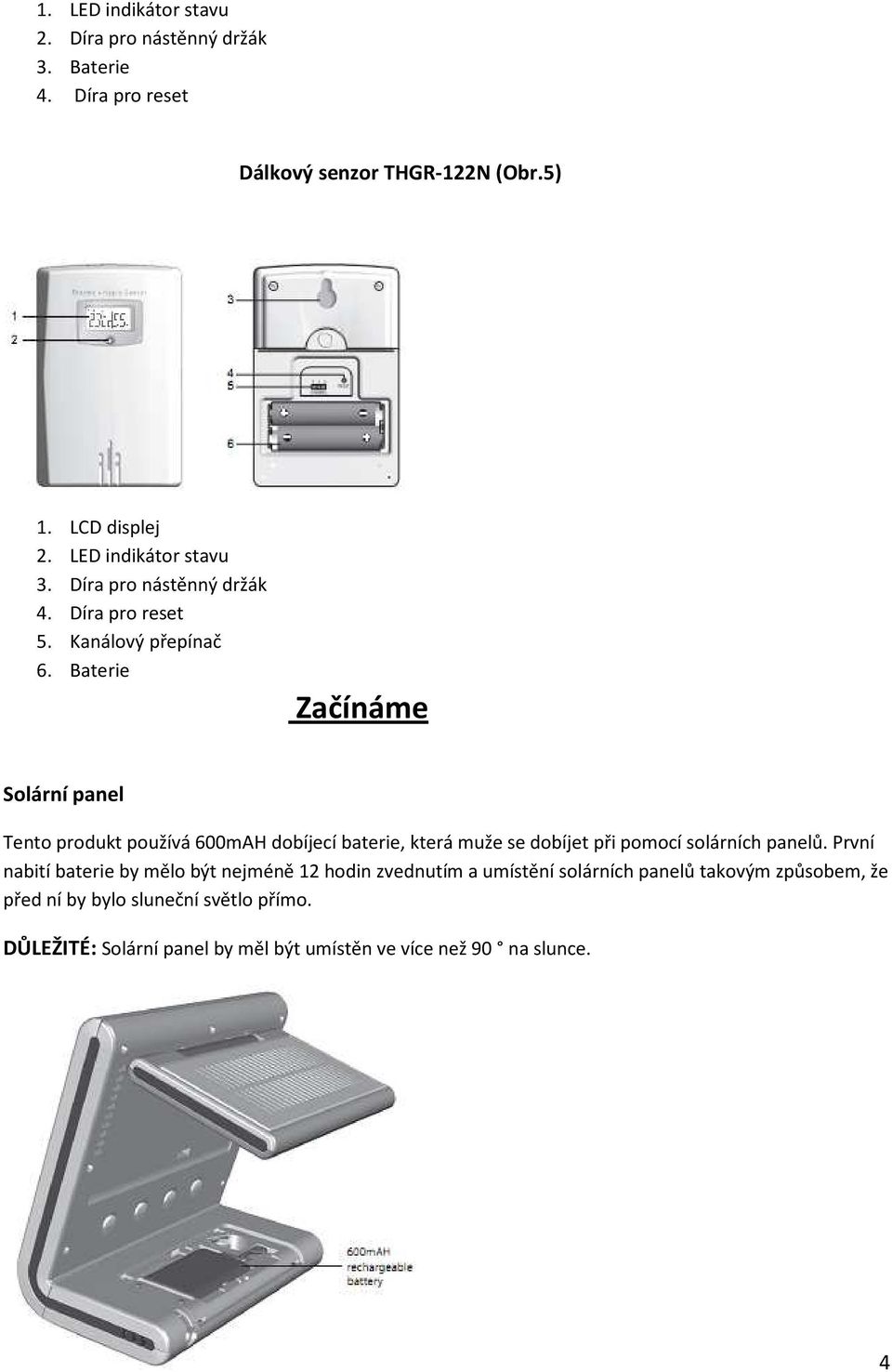 Baterie Začínáme Solární panel Tento produkt používá 600mAH dobíjecí baterie, která muže se dobíjet při pomocí solárních panelů.