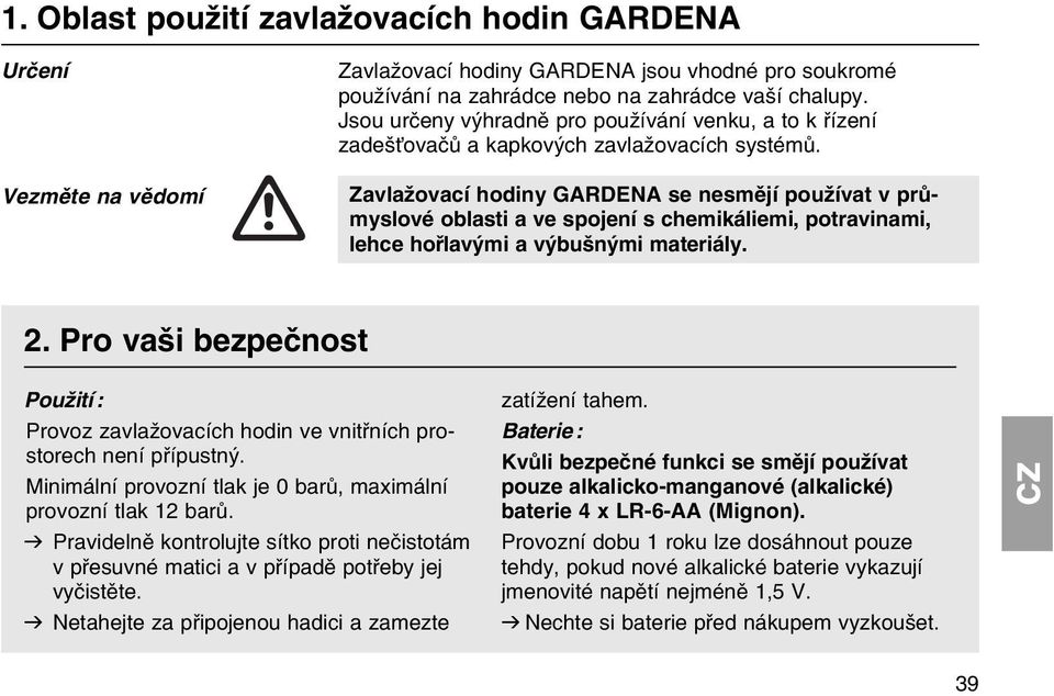 Zavlaћovacн hodiny GARDENA se nesmмjн pouћнvat v prщmyslovй oblasti a ve spojenн s chemikбliemi, potravinami, lehce hoшlavэmi a vэbuљnэmi materiбly. 2.