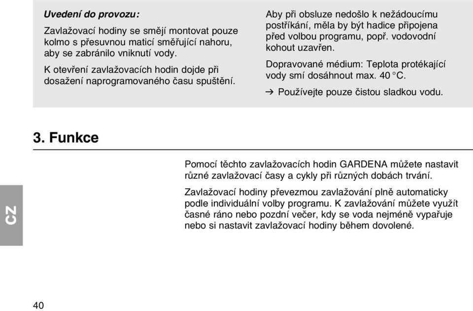 vodovodnн kohout uzavшen. Dopravovanй mйdium: Teplota protйkajнcн vody smн dosбhnout max. 40 C. v Pouћнvejte pouze иistou sladkou vodu. 3.