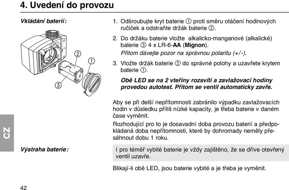 Pшitom se ventil automaticky zavшe. Aby se pшi delљн nepшнtomnosti zabrбnilo vэpadku zavlaћovacнch hodin v dщsledku pшнliљ nнzkй kapacity, je tшeba baterie v danйm иase vymмnit.