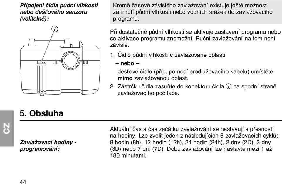 Иidlo pщdnн vlhkosti v zavlaћovanй oblasti nebo deљќovй иidlo (pшнp. pomocн prodluћovacнho kabelu) umнstмte mimo zavlaћovanou oblast. 2.