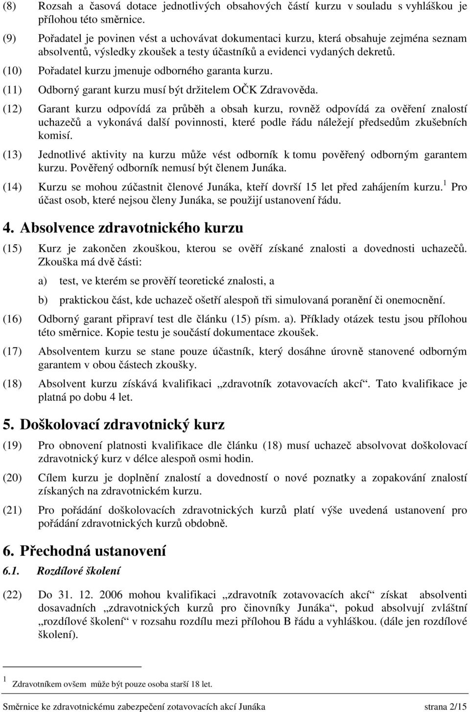 (10) Pořadatel kurzu jmenuje odborného garanta kurzu. (11) Odborný garant kurzu musí být držitelem OČK Zdravověda.