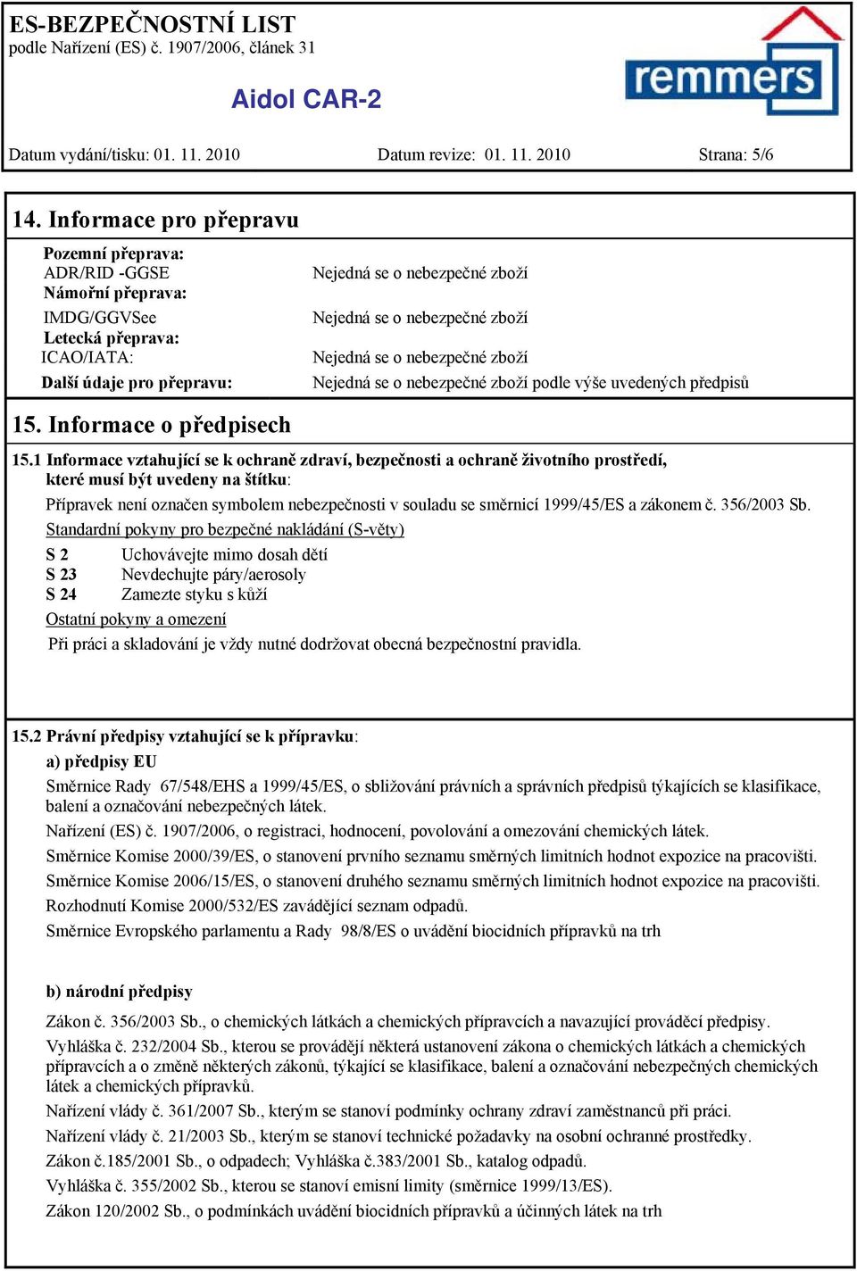 Nejedná se o nebezpečné zboží Nejedná se o nebezpečné zboží podle výše uvedených předpisů 15. Informace o předpisech 15.