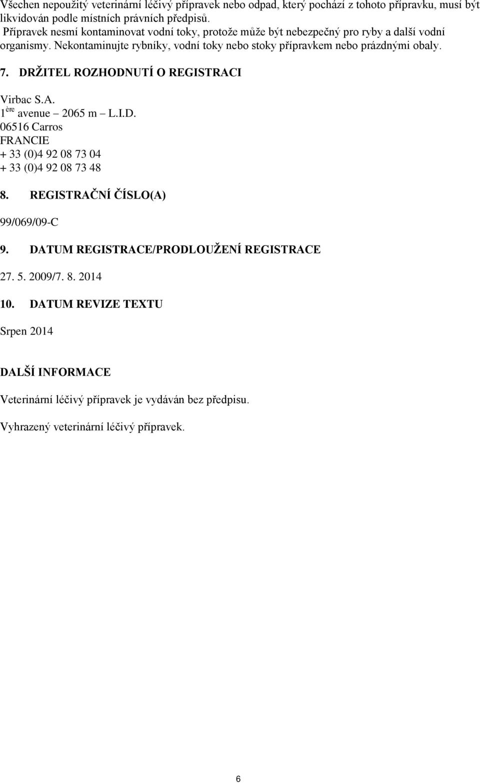 Nekontaminujte rybníky, vodní toky nebo stoky přípravkem nebo prázdnými obaly. 7. DRŢITEL ROZHODNUTÍ O REGISTRACI Virbac S.A. 1 ère avenue 2065 m L.I.D. 06516 Carros FRANCIE + 33 (0)4 92 08 73 04 + 33 (0)4 92 08 73 48 8.