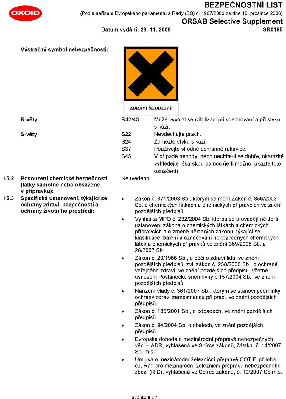2 Posouzení chemické bezpečnosti (látky samotné nebo obsažené v přípravku): 15.3 Specifická ustanovení, týkající se ochrany zdraví, bezpečnosti a ochrany životního prostředí: Zákon č. 371/2008 Sb.