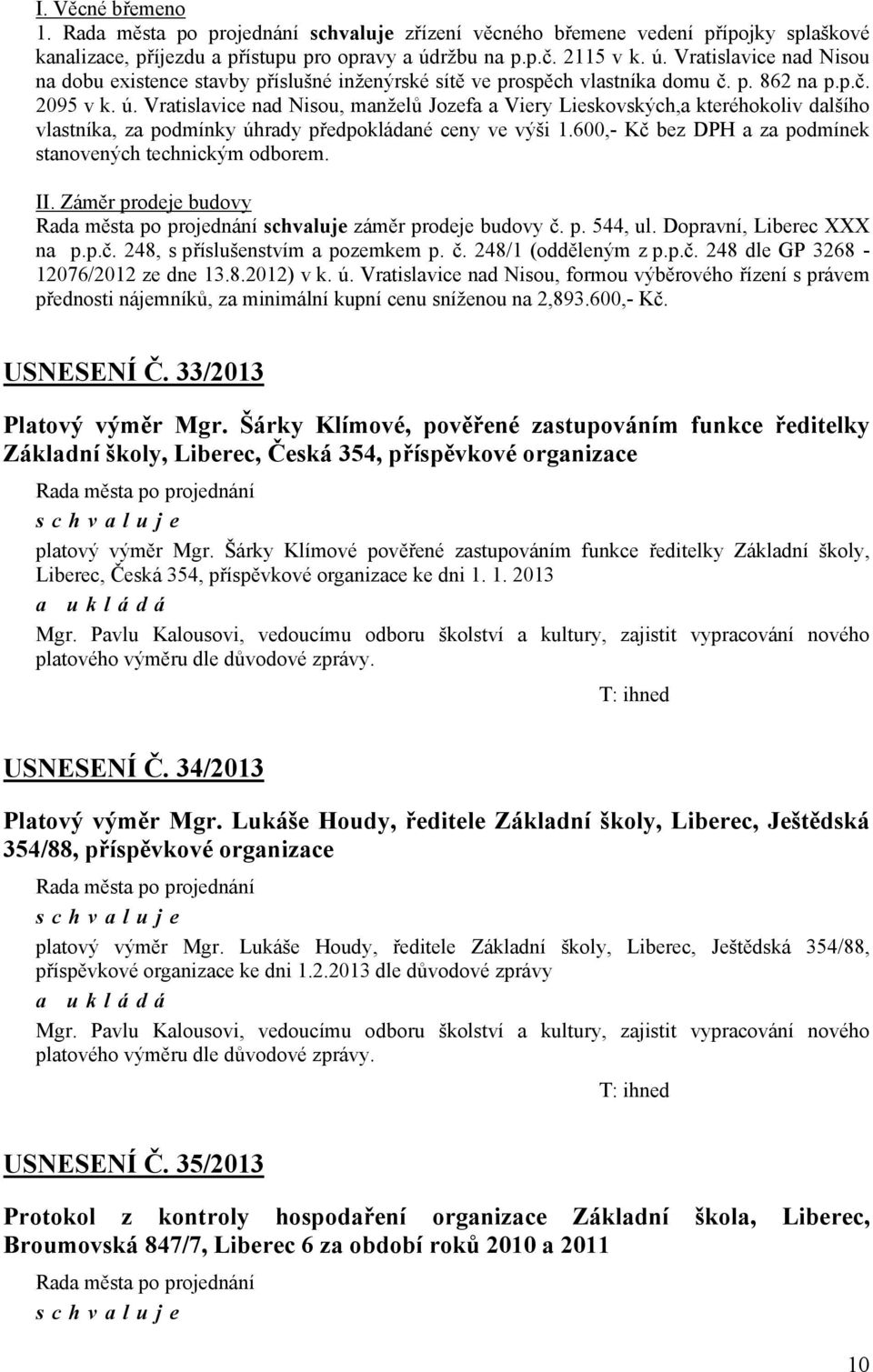 600,- Kč bez DPH a za podmínek stanovených technickým odborem. II. Záměr prodeje budovy záměr prodeje budovy č. p. 544, ul. Dopravní, Liberec XXX na p.p.č. 248, s příslušenstvím a pozemkem p. č. 248/1 (odděleným z p.