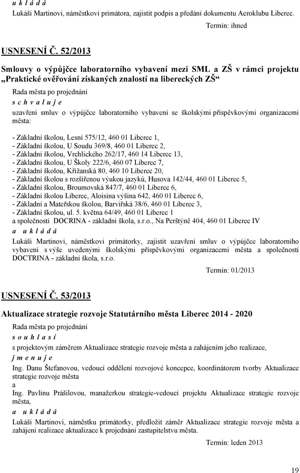 příspěvkovými organizacemi města: - Základní školou, Lesní 575/12, 460 01 Liberec 1, - Základní školou, U Soudu 369/8, 460 01 Liberec 2, - Základní školou, Vrchlického 262/17, 460 14 Liberec 13, -