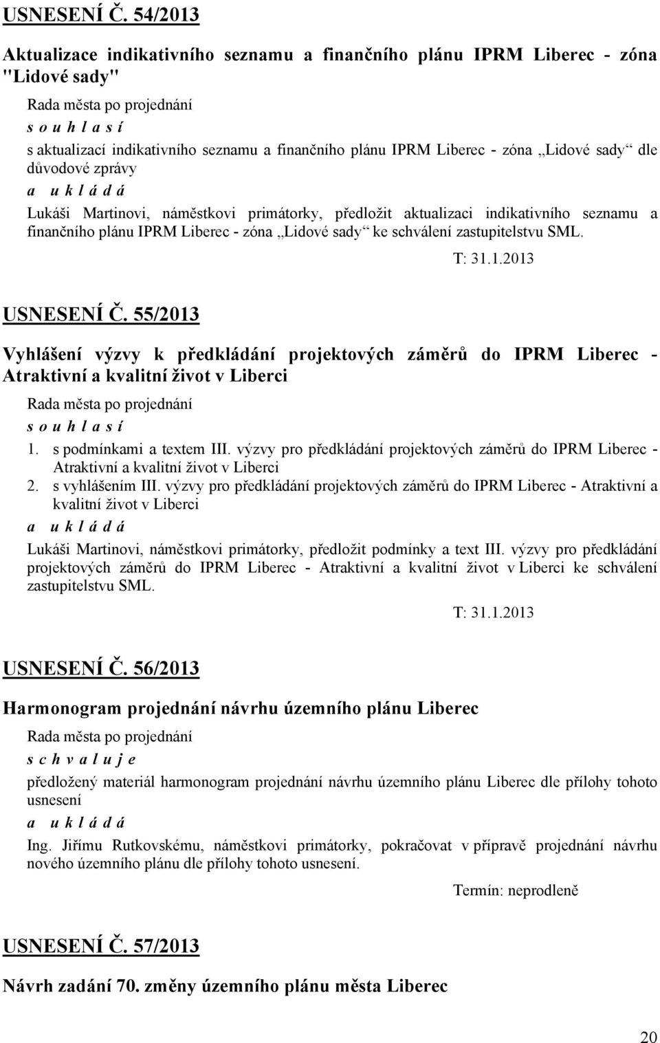 zprávy Lukáši Martinovi, náměstkovi primátorky, předložit aktualizaci indikativního seznamu a finančního plánu IPRM Liberec - zóna Lidové sady ke schválení zastupitelstvu SML. T: 31.