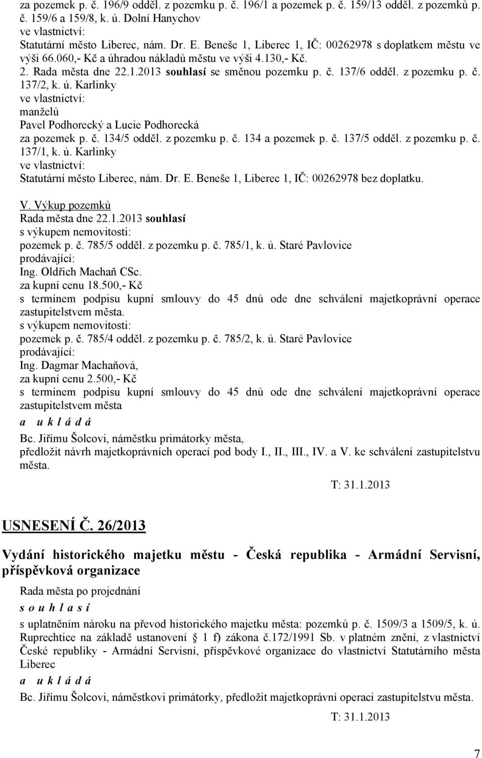 ú. Karlinky ve vlastnictví: manželů Pavel Podhorecký a Lucie Podhorecká za pozemek p. č. 134/5 odděl. z pozemku p. č. 134 a pozemek p. č. 137/5 odděl. z pozemku p. č. 137/1, k. ú.