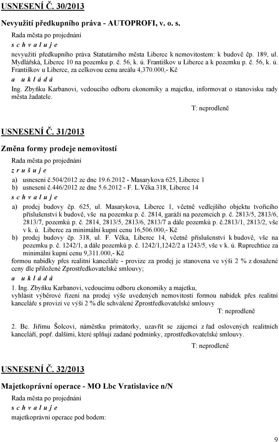 Zbyňku Karbanovi, vedoucího odboru ekonomiky a majetku, informovat o stanovisku rady města žadatele. T: neprodleně USNESENÍ Č. 31/2013 Změna formy prodeje nemovitostí zrušuje a) usnesení č.