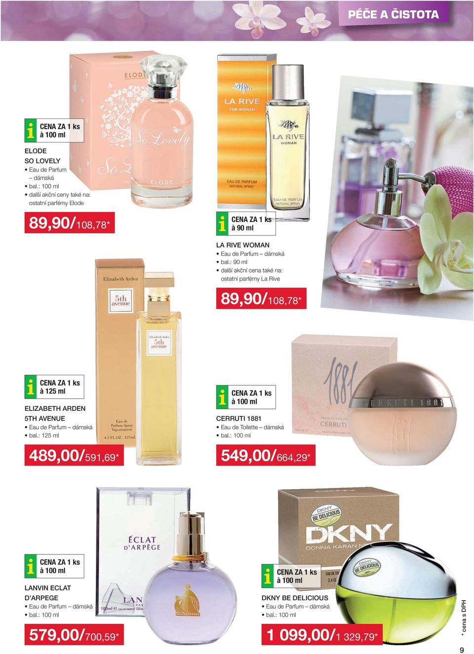 : 90 ml další akční cena také na: ostatní parfémy La Rive 89,90 / 108,78 * CENA ZA 1 ks à 125 ml ELIZABETH ARDEN 5TH AVENUE Eau de Parfum dámská bal.