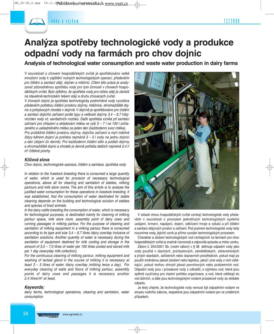 hospodářských zvířat je spotřebováno velké množství vody k zajištění nutných technologických operací, především pro čištění a sanitací stájí, dojíren a mléčnic.