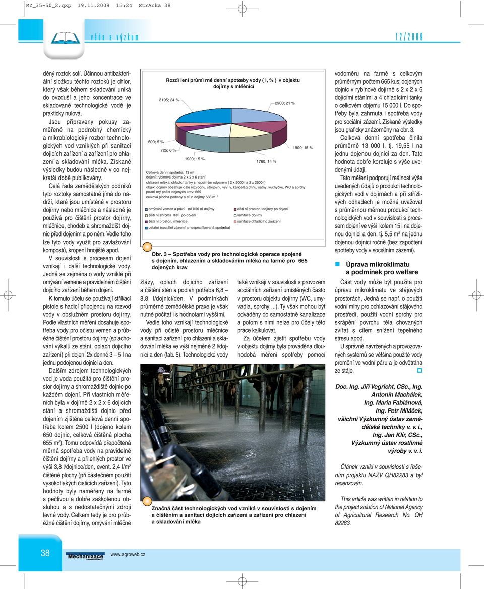 Jsou připraveny pokusy zaměřené na podrobný chemický a mikrobiologický rozbor technologických vod vzniklých při sanitaci dojicích zařízení Získané výsledky budou následně v co nejkratší době