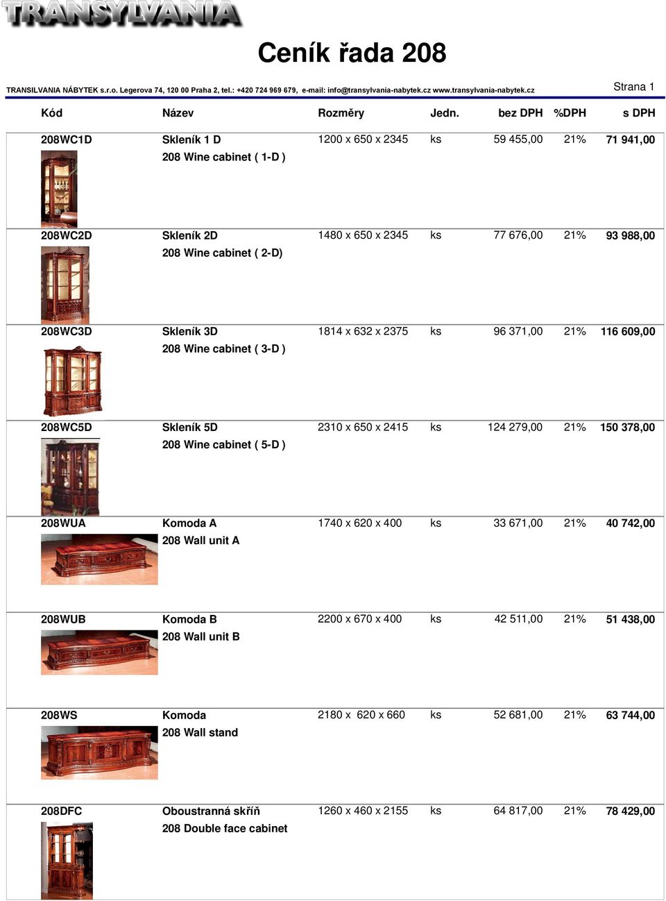 208 Wine cabinet ( 5-D ) 208WUA Komoda A 1740 x 620 x 400 ks 33 671,00 21% 40 742,00 208 Wall unit A 208WUB Komoda B 2200 x 670 x 400 ks 42 511,00 21% 51 438,00 208 Wall