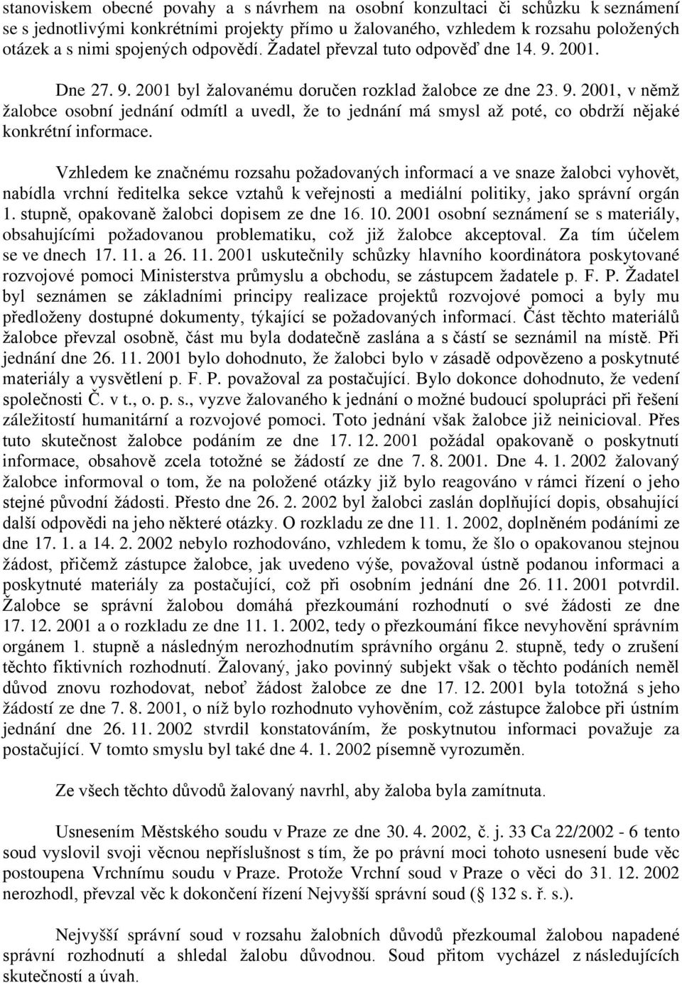 Vzhledem ke značnému rozsahu požadovaných informací a ve snaze žalobci vyhovět, nabídla vrchní ředitelka sekce vztahů k veřejnosti a mediální politiky, jako správní orgán 1.