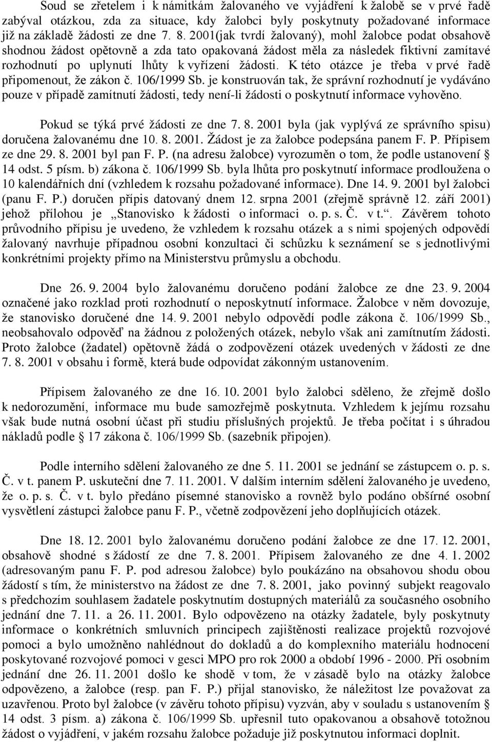 K této otázce je třeba v prvé řadě připomenout, že zákon č. 106/1999 Sb.