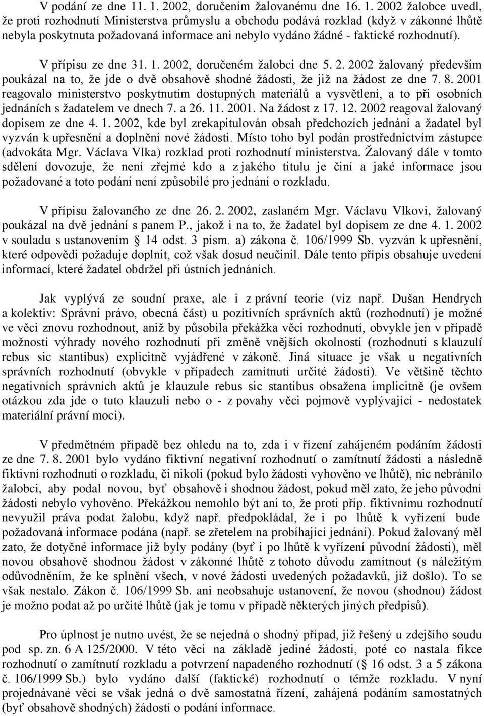 V přípisu ze dne 31. 1. 2002, doručeném žalobci dne 5. 2. 2002 žalovaný především poukázal na to, že jde o dvě obsahově shodné žádosti, že již na žádost ze dne 7. 8.